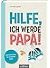 Hilfe, ich werde Papa!: Überlebenstipps für werdende Väter | DAS Schwangerschaftsbuch für Männer